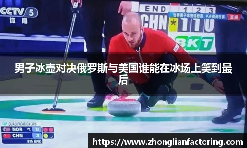 男子冰壶对决俄罗斯与美国谁能在冰场上笑到最后